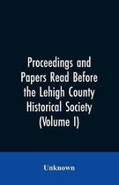 Proceedings and Papers Read Before the Lehigh County Historical Society (Volume I)