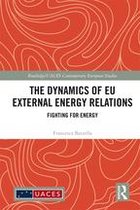 Routledge/UACES Contemporary European Studies - The Dynamics of EU External Energy Relations