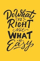 Do What Is Right Not What Is Easy