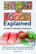 Superfoods Explained. What are superfoods, healthy eating, superfoods list, diet, weight loss, recipes, shopping list, tips, and more! A Guide To Health & Nutrition