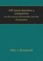 Off-hand sketches a companion for the tourist and traveller over the Philadelphia