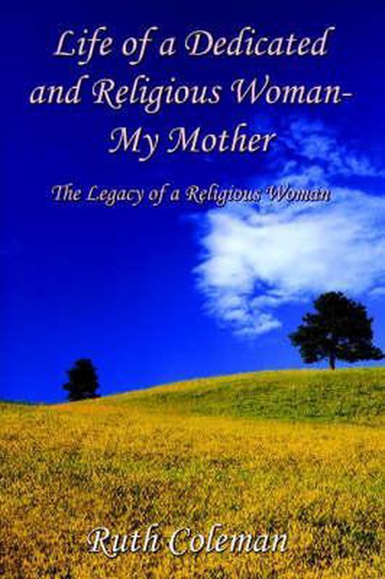 Life of a Dedicated and Religious WomanMy Mother the Legacy of a