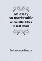 An essay on marketable or doubtful titles to real estate