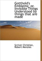 Gotthold's Emblems; Or, Invisible Things Understood by Things That Are Made