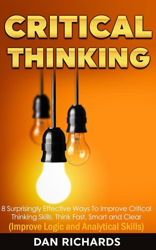 Improving Critical Thinking Skills Critical Thinking: 8 Surprisingly Effective Ways To Improve Critical