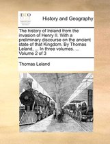 The history of Ireland from the invasion of Henry II. With a preliminary discourse on the ancient state of that Kingdom. By Thomas Leland, ... In three volumes. ... Volume 2 of 3