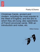 Christmas Carols, Ancient and Modern, Including the Most Popular in the West of England, and the Airs to Which They Are Sung; Also Specimens of French Provincial Carols. with an In