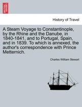 A Steam Voyage to Constantinople, by the Rhine and the Danube, in 1840-1841, and to Portugal, Spain, and in 1839. to Which Is Annexed, the Author's Correspondence with Prince Mette