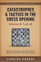 Catastrophes & Tactics in the Chess Opening - Volume 8: 1.e4 e5: Winning in 15 Moves or Less