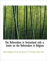 The Referendum in Switzerland with a Letter on the Referendum in Belgium