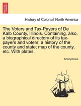 The Voters and Tax-Payers of de Kalb County, Illinois. Containing, Also, a Biographical Directory of Its Tax-Payers and Voters; A History of the County and State; Map of the County