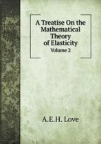 A Treatise On the Mathematical Theory of Elasticity Volume 2