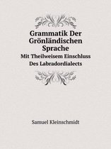 Grammatik Der Groenlandischen Sprache Mit Theilweisem Einschluss Des Labradordialects
