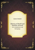 History of Banff and familiar account of its inhabitants and belongings