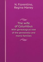 The wife of Columbus With genealogical tree of the perestrello and moniz families