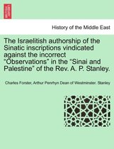 The Israelitish Authorship of the Sinatic Inscriptions Vindicated Against the Incorrect Observations in the Sinai and Palestine of the Rev. A. P. Stanley.