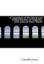 A Catalogue of the Royal and Noble Authors of England, with Lists of Their Works