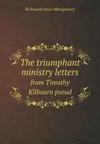 The triumphant ministry letters from Timothy Kilbourn pseud