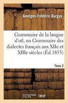 Langues- Grammaire de la Langue d'O�l, Ou Grammaire Des Dialectes Fran�ais Aux Xiie Et Xiiie Si�cles Tome 2