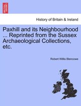 Paxhill and Its Neighbourhood ... Reprinted from the Sussex Archaeological Collections, Etc.