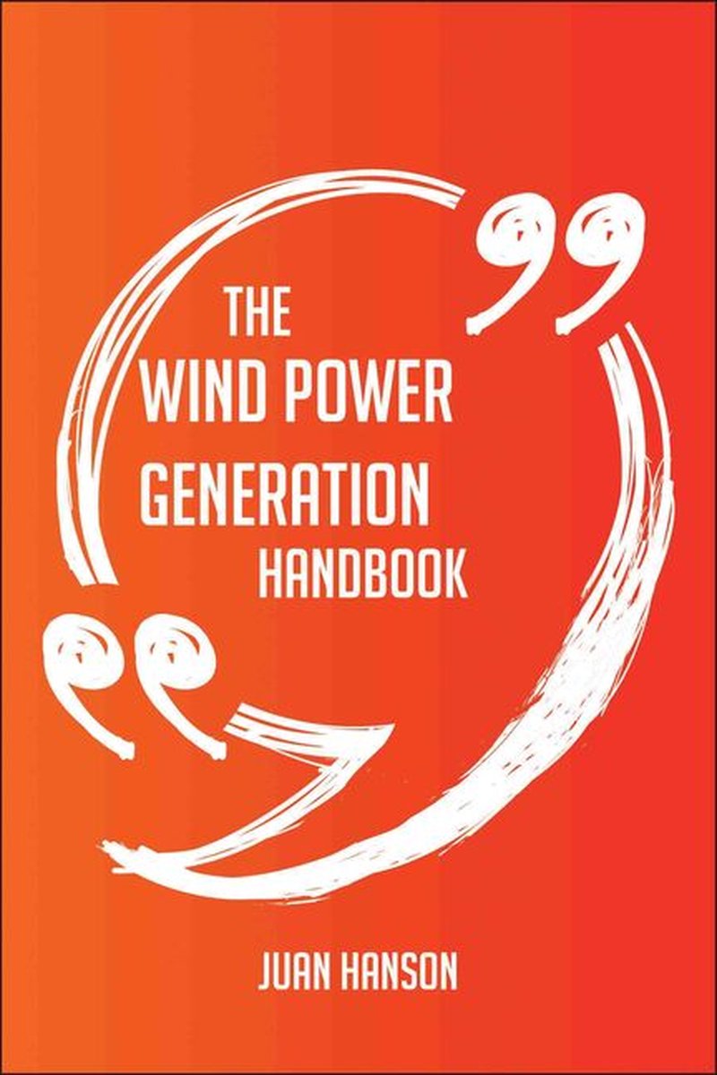 The Wind Power Generation Handbook - Everything You Need To Know About Wind Power Generation