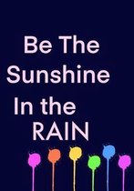 Be The Sunshine In The Rain
