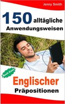 150 alltägliche Anwendungsweisen Englischer Präpositionen 2 - 150 alltägliche Anwendungsweisen Englischer Präpositionen: Buch Zwei.