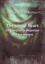 The senile heart its symptoms sequelae and treatment