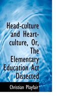 Head-Culture and Heart-Culture, Or, the Elementary Education ACT Dissected