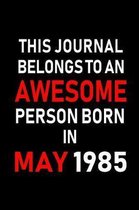This Journal Belongs to an Awesome Person Born in May 1985