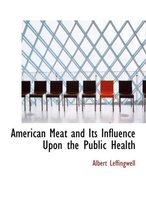 American Meat and Its Influence Upon the Public Health