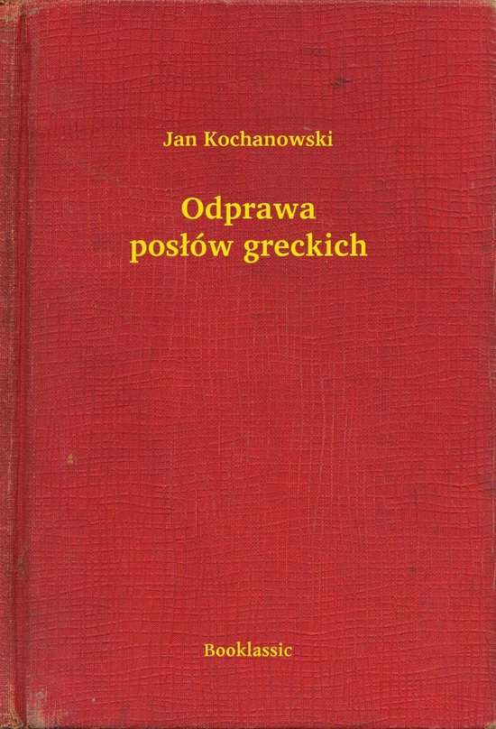 Jan Kochanowski Odprawa Posłów Greckich Streszczenie Odprawa posłów greckich (ebook), Jan Kochanowski | 6610000017829