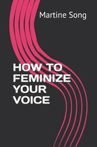 The Art of Feminization- How to Feminize Your Voice
