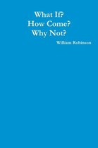 What If? How Come? Why Not?