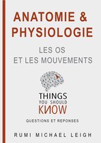 Things you should know 5 - Anatomie et physiologie " Les os et les mouvements"