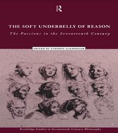 Routledge Studies in Seventeenth-Century Philosophy - The Soft Underbelly of Reason