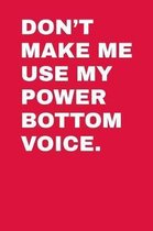 Don't Make Me Use My Power Bottom Voice