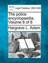 The Police Encyclopaedia. Volume 8 of 8