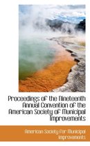 Proceedings of the Nineteenth Annual Convention of the American Society of Municipal Improvements