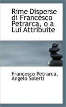 Rime Disperse Di Francesco Petrarca, O a Lui Attribuite