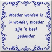 Wijsheden tegeltje met spreuk over Geboorte: Moeder worden is n wonder moeder zijn n heel gedonder