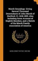 Marsh Genealogy. Giving Several Thousand Descendants of John Marsh of Hartford, Ct. 1636-1895. Also Including Some Account of English Marxhes, and a Sketch of the Marsh Family Association of 