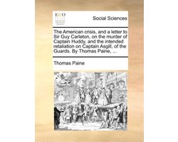 The American crisis, and a letter to Sir Guy Carleton, on the murder of Captain Huddy, and the intended retaliation on Captain Asgill, of the Guards. By Thomas Paine, ...