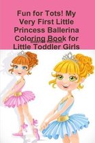 Fun for Tots! My Very First Little Princess Ballerina Coloring Book for Little Toddler Girls