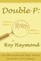 Double P: A Mystery Within a Mystery Within a Love Story (An Old-Fashioned Page Turner Set in the 21st Century)
