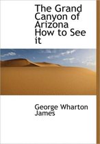 The Grand Canyon of Arizona How to See It