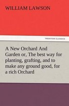 A New Orchard And Garden or, The best way for planting, grafting, and to make any ground good, for a rich Orchard