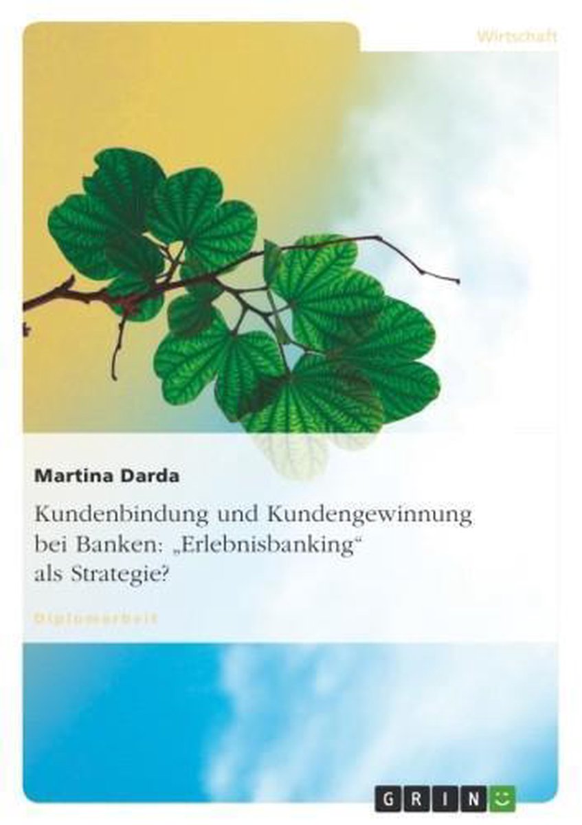Kundenbindung und Kundengewinnung bei Banken: 'Erlebnisbanking' als Strategie? - Martina Darda