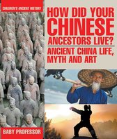 How Did Your Chinese Ancestors Live? Ancient China Life, Myth and Art Children's Ancient History