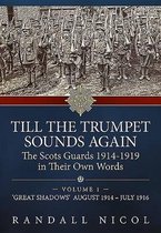 Till the Trumpet Sounds Again Volume 1: The Scots Guards 1914-19 in Their Own Words. Volume 1